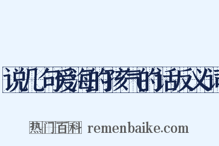 说几句爱海的孩气的话反义词是什么意思的图片
